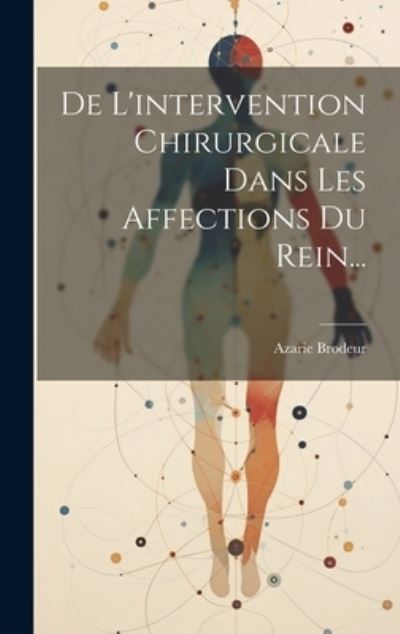 Cover for Azarie Brodeur · De l'intervention Chirurgicale Dans les Affections du Rein... (Book) (2023)