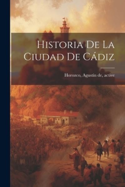 Cover for Agusti&amp;#769; n de Active 1575 Horozco · Historia de la Ciudad de Ca&amp;#769; diz (Buch) (2023)