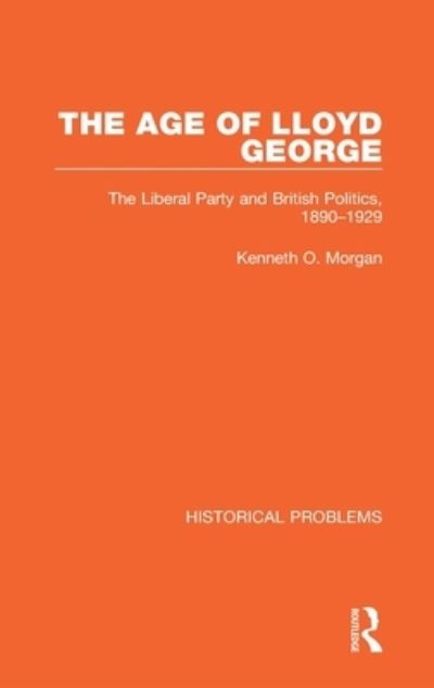 Cover for Kenneth O. Morgan · The Age of Lloyd George: The Liberal Party and British Politics, 1890-1929 - Historical Problems (Hardcover Book) (2021)