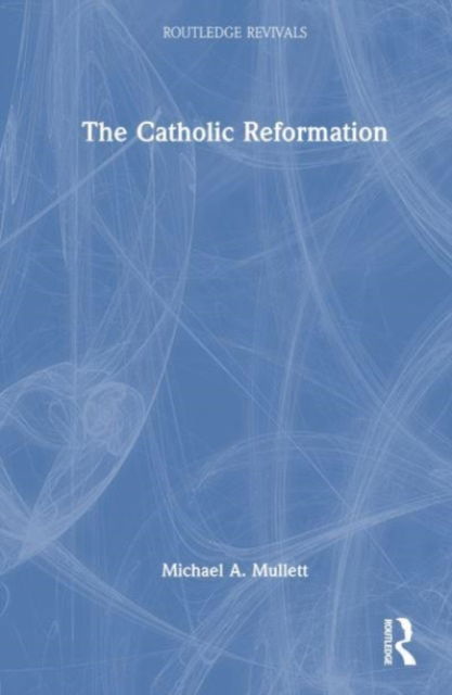 Cover for Mullett, Michael A. (Lancaster University, UK) · The Catholic Reformation - Routledge Revivals (Hardcover Book) (2023)