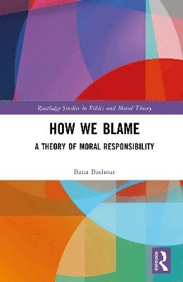 Cover for Bashour, Bana (American University of Beirut, Lebanon) · How We Blame: A Theory of Moral Responsibility - Routledge Studies in Ethics and Moral Theory (Hardcover Book) (2025)