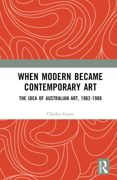 Cover for Charles Green · When Modern Became Contemporary Art: The Idea of Australian Art, 1962-1988 (Gebundenes Buch) (2024)