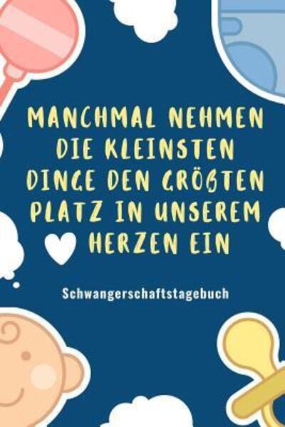 Cover for Schwangerschaft Tagebuch · Manchmal Nehmen Die Kleinsten Dinge Den Groessten Platz in Unserem Herzen Ein Schwangerschaftstagebuch (Paperback Book) (2019)