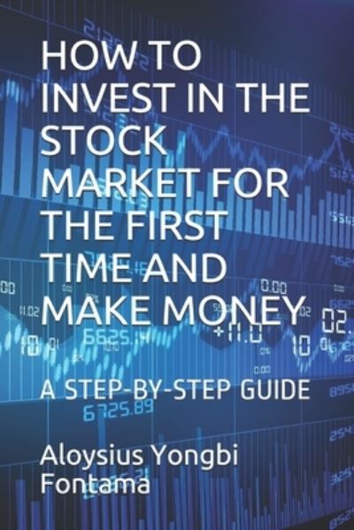 Cover for Aloysius Yongbi Fontama · How to Invest in the Stock Market for the First Time and Make Money: A Step-By-Step Guide (Paperback Book) (2019)