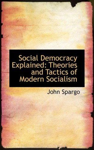 Cover for John Spargo · Social Democracy Explained: Theories and Tactics of Modern Socialism (Paperback Book) (2009)