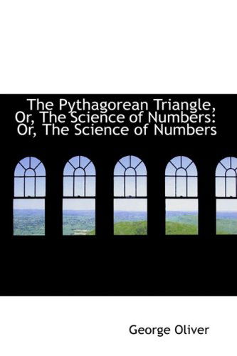 Cover for George Oliver · The Pythagorean Triangle, Or, the Science of Numbers (Taschenbuch) (2009)