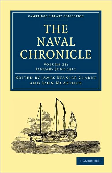 Cover for Clarke James Stanier · The Naval Chronicle: Volume 25, January–July 1811: Containing a General and Biographical History of the Royal Navy of the United Kingdom with a Variety of Original Papers on Nautical Subjects - Cambridge Library Collection - Naval Chronicle (Taschenbuch) (2010)