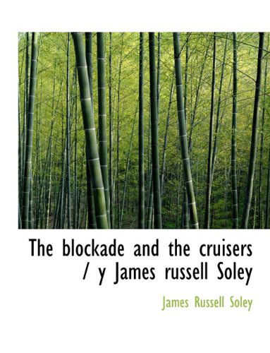 Cover for James Russell Soley · The Blockade and the Cruisers / Y James Russell Soley (Paperback Book) [Large type / large print edition] (2009)