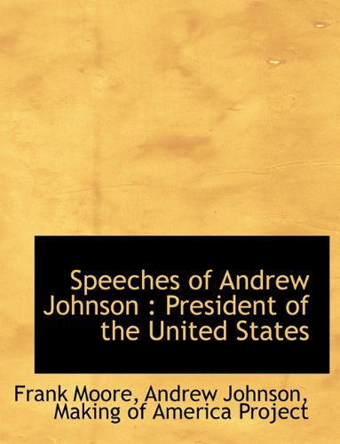 Cover for Moore, Frank (University of Southern Mississippi Hattiesburg USA) · Speeches of Andrew Johnson: President of the United States (Hardcover Book) (2009)