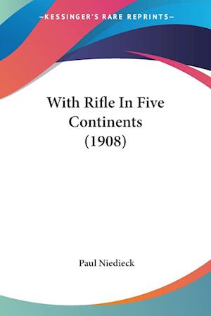 Cover for Paul Niedieck · With Rifle In Five Continents (1908) (Paperback Book) (2009)