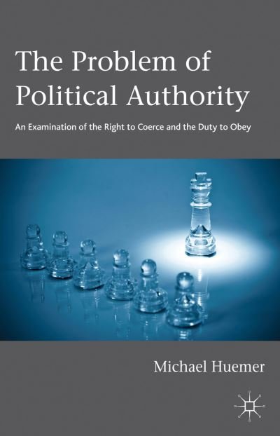 Michael Huemer · The Problem of Political Authority: An Examination of the Right to Coerce and the Duty to Obey (Hardcover Book) (2012)