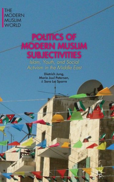 Cover for D. Jung · Politics of Modern Muslim Subjectivities: Islam, Youth, and Social Activism in the Middle East - The Modern Muslim World (Hardcover Book) (2014)