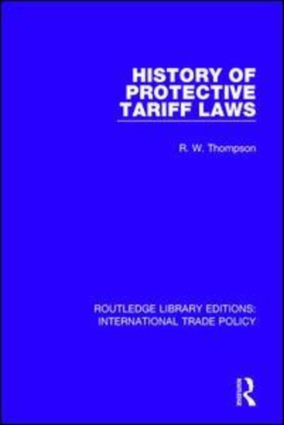 Cover for R.W. Thompson · History of Protective Tariff Laws - Routledge Library Editions: International Trade Policy (Paperback Book) (2019)