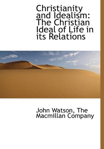 Cover for John Watson · Christianity and Idealism: the Christian Ideal of Life in Its Relations (Hardcover bog) (2010)