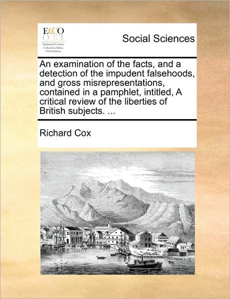 Cover for Richard Cox · An Examination of the Facts, and a Detection of the Impudent Falsehoods, and Gross Misrepresentations, Contained in a Pamphlet, Intitled, a Critical Revi (Paperback Book) (2010)