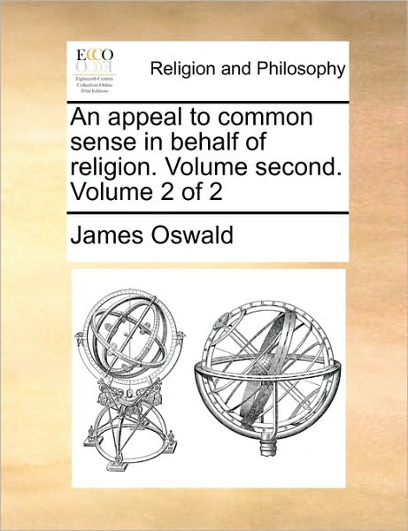 An Appeal to Common Sense in Behalf of Religion. Volume Second. Volume 2 of 2 - James Oswald - Books - Gale Ecco, Print Editions - 9781171151647 - June 24, 2010