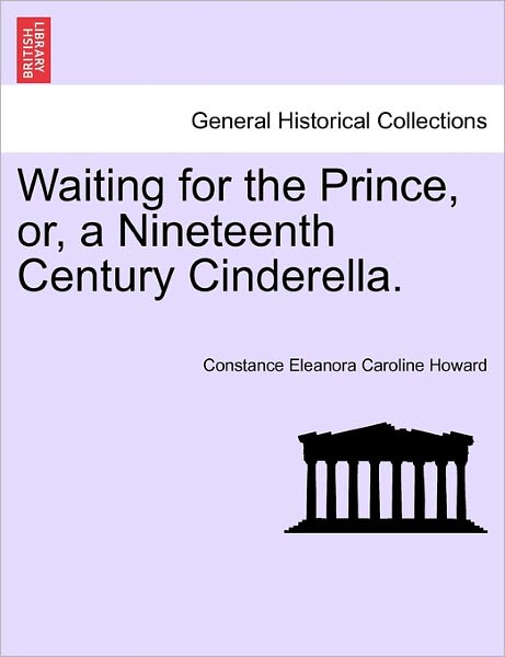 Cover for Constance Eleanora Caroline Howard · Waiting for the Prince, Or, a Nineteenth Century Cinderella. (Paperback Book) (2011)