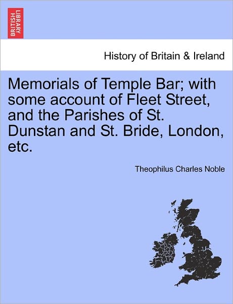 Cover for Theophilus Charles Noble · Memorials of Temple Bar; with Some Account of Fleet Street, and the Parishes of St. Dunstan and St. Bride, London, Etc. (Paperback Book) (2011)