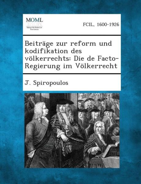 Cover for J Spiropoulos · Beitrage Zur Reform Und Kodifikation Des Volkerrechts: Die De Facto-regierung Im Volkerrecht (Paperback Book) (2013)