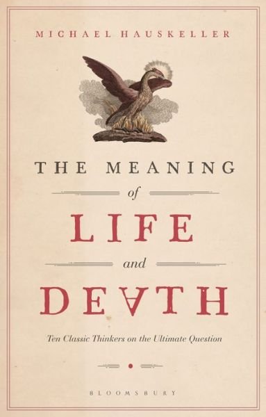 Cover for Hauskeller, Michael (Professor of Philosophy, University of Liverpool, UK) · The Meaning of Life and Death: Ten Classic Thinkers on the Ultimate Question (Paperback Book) (2019)