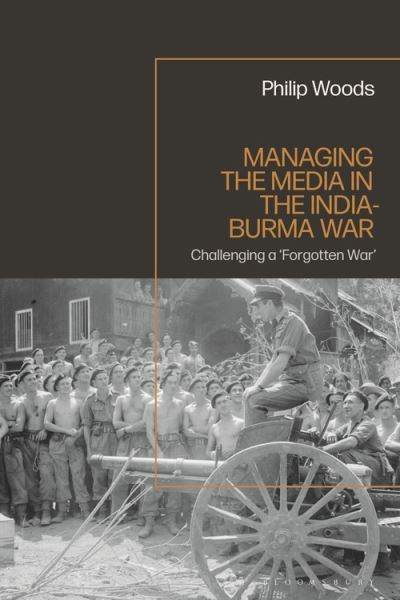 Cover for Philip Woods · Managing the Media in the India-Burma War, 1941-1945 (Hardcover Book) (2022)