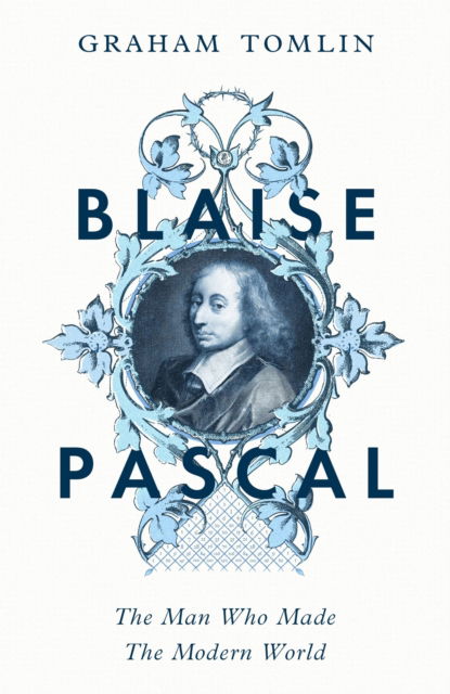 Cover for Graham Tomlin · Blaise Pascal: The Man Who Made the Modern World (Hardcover Book) (2025)