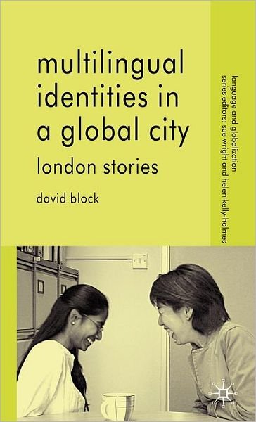 Multilingual Identities in a Global City: London Stories - Language and Globalization - D. Block - Livros - Palgrave USA - 9781403939647 - 22 de novembro de 2005