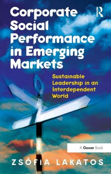 Corporate Social Performance in Emerging Markets: Sustainable Leadership in an Interdependent World - Zs?fia Lakatos - Books - Taylor & Francis Ltd - 9781409432647 - July 25, 2013