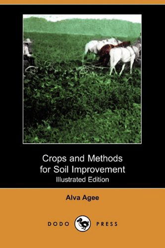 Cover for Alva Agee · Crops and Methods for Soil Improvement (Illustrated Edition) (Dodo Press) (Paperback Book) [Illustrated, Ill edition] (2009)