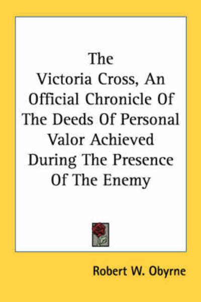 Cover for Robert W O\'byrne · The Victoria Cross, an Official Chronicle of the Deeds of Personal Valor Achieved During the Presence of the Enemy (Pocketbok) (2007)