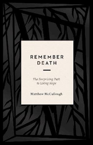 Remember Death: The Surprising Path to Living Hope - Matthew McCullough - Books - Crossway Books - 9781433569647 - July 30, 2025