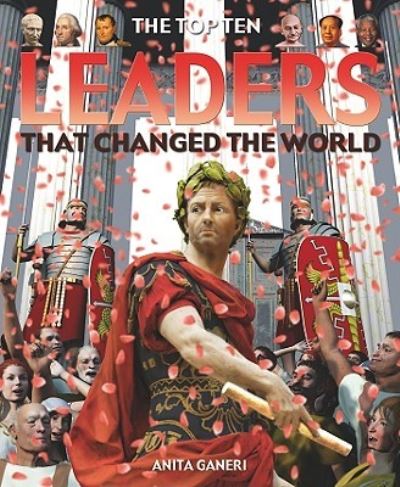 Cover for Anita Ganeri · The top ten leaders that changed the world (Book) (2009)