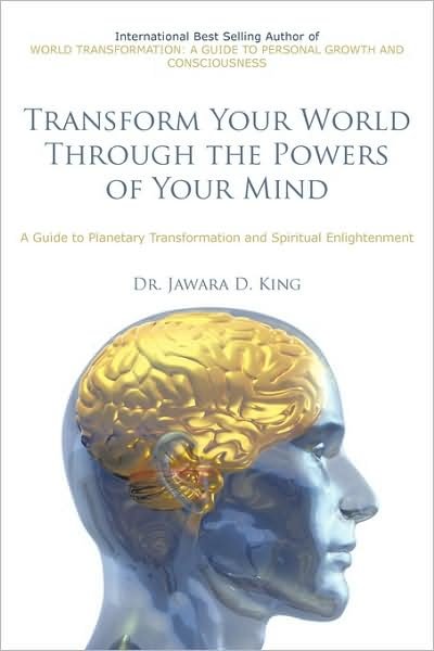 Cover for Jawara D King · Transform Your World Through the Powers of Your Mind: a Guide to Planetary Transformation and Spiritual Enlightenment (Paperback Bog) (2009)