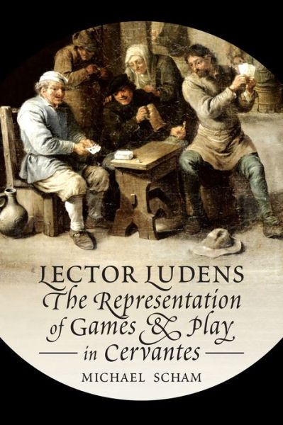 Cover for Michael Scham · 'Lector Ludens': The Representation of Games &amp; Play in Cervantes - Toronto Iberic (Hardcover Book) (2014)