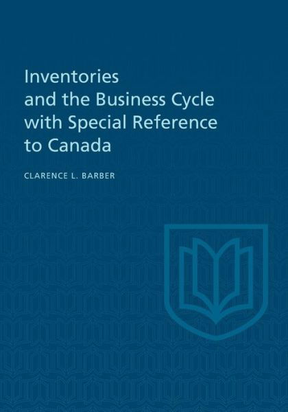 Inventories and the Business Cycle - Clarence L. Barber - Books - University of Toronto Press, Scholarly P - 9781442651647 - December 15, 1958