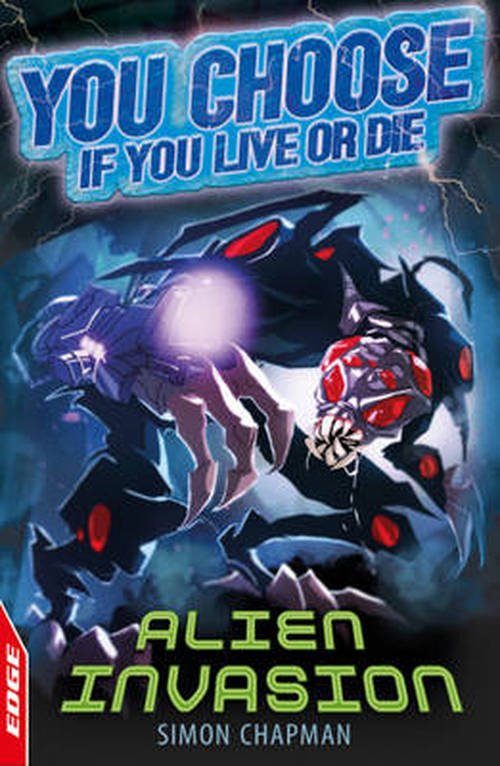 EDGE: You Choose If You Live or Die: Alien Invasion - Edge: You Can Choose If You Live or Die - Simon Chapman - Books - Hachette Children's Group - 9781445113647 - June 27, 2013
