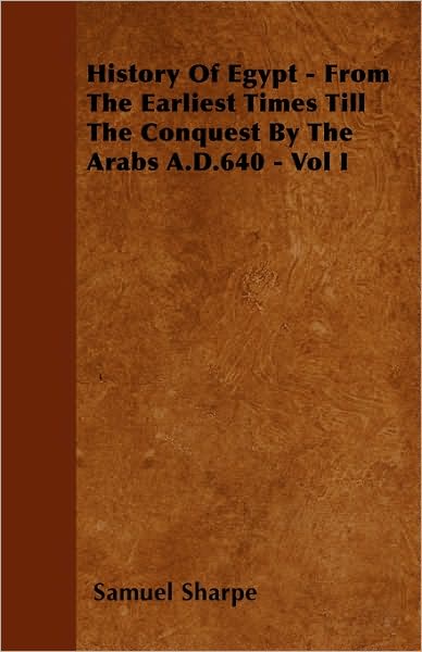 Cover for Samuel Sharpe · History of Egypt - from the Earliest Times Till the Conquest by the Arabs A.d.640 - Vol I (Paperback Book) (2010)