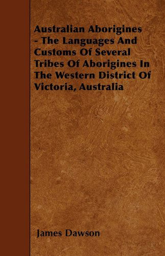 Cover for James Dawson · Australian Aborigines - the Languages and Customs of Several Tribes of Aborigines in the Western District of Victoria, Australia (Taschenbuch) (2010)