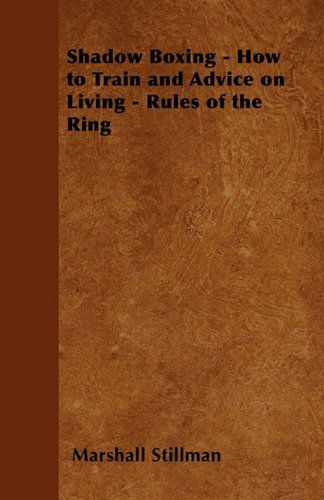 Shadow Boxing - How to Train and Advice on Living - Rules of the Ring - Marshall Stillman - Books - Wheeler Press - 9781447403647 - April 20, 2011