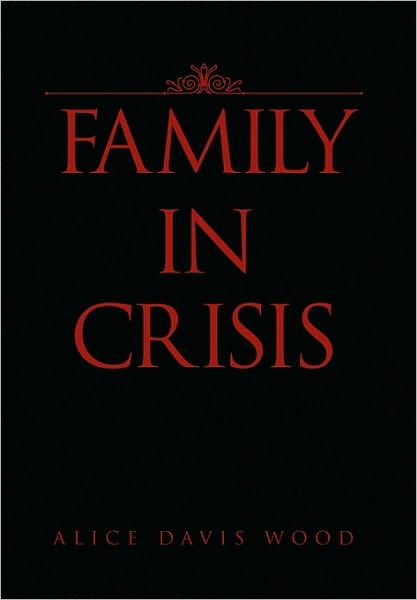 Family in Crisis - Alice Davis Wood - Books - Xlibris Corporation - 9781450034647 - June 29, 2010