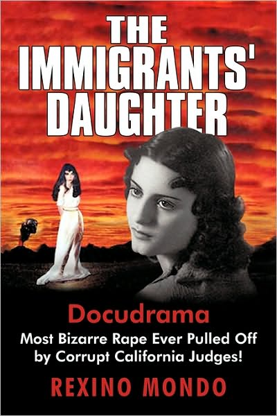 Cover for Mondo Rexino Mondo · The Immigrants' Daughter: Most Bizarre Rape Ever Pulled off by Corrupt California Judges! (Hardcover Book) (2010)