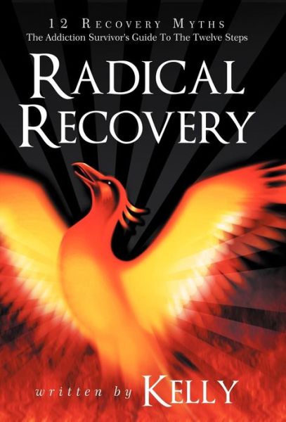 Cover for Kelly · Radical Recovery: 12 Recovery Myths: The Addiction Survivor's Guide to the Twelve Steps (Inbunden Bok) (2012)