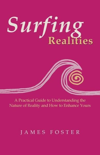 Cover for James Foster · Surfing Realities: a Practical Guide to Understanding the Nature of Reality and How to Enhance Yours (Taschenbuch) (2013)