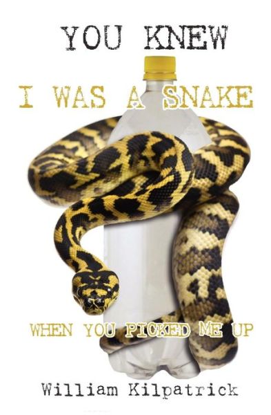 You Knew I Was a Snake when You Picked Me Up - William Kilpatrick - Books - Createspace - 9781453864647 - May 8, 2012