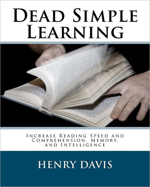 Cover for Henry Davis · Dead Simple Learning: Increase Reading Speed and Comprehension, Memory, and Intelligence (Paperback Book) (2011)