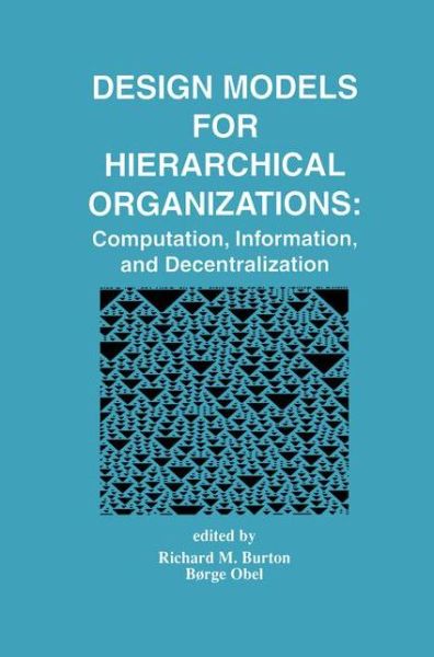 Design Models for Hierarchical Organizations: Computation, Information, and Decentralization - Richard M Burton - Livros - Springer-Verlag New York Inc. - 9781461359647 - 2 de outubro de 2012
