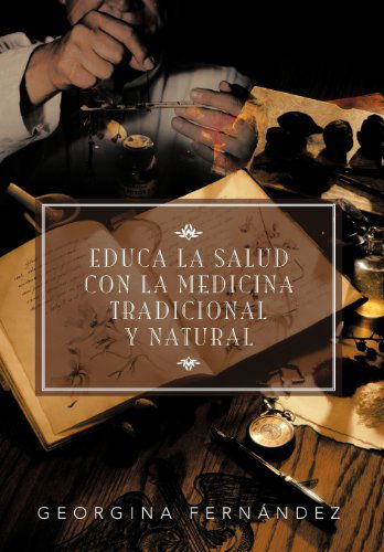 Cover for Georgina Fernandez · Educa La Salud Con La Medicina Tradicional Y Natural (Hardcover Book) [Spanish edition] (2012)