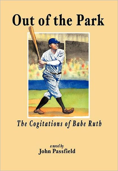 Cover for John Passfield · Out of the Park: the Cogitations of Babe Ruth (Hardcover Book) (2011)