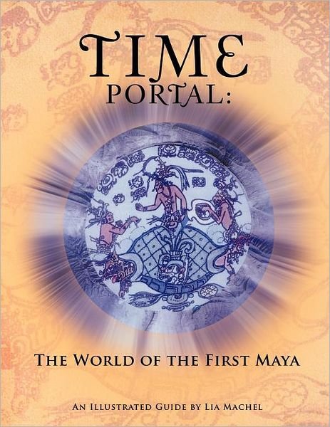 Cover for Lia Machel · Time Portal: the World of the First Maya (Paperback Bog) (2011)