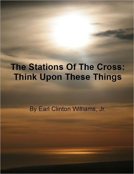 Cover for Earl Clinton Williams Jr · The Stations of the Cross: Think Upon These Things (Taschenbuch) (2012)